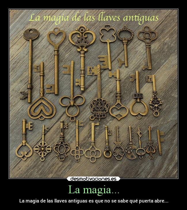 La magia... - La magia de las llaves antiguas es que no se sabe qué puerta abre...