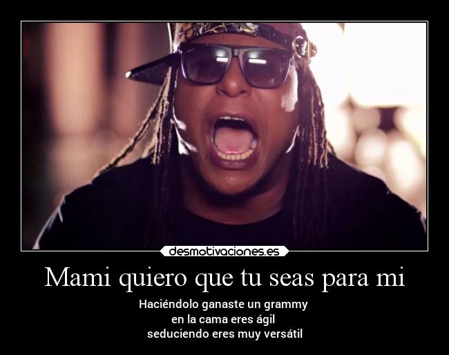 Mami quiero que tu seas para mi -