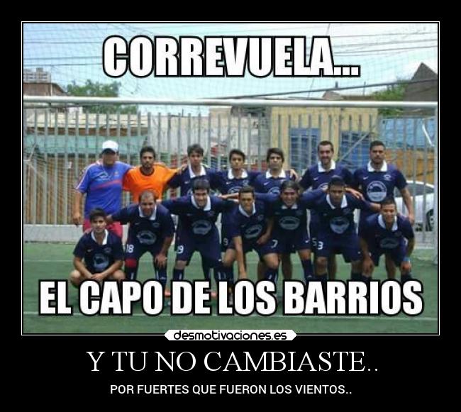 Y TU NO CAMBIASTE.. - POR FUERTES QUE FUERON LOS VIENTOS..