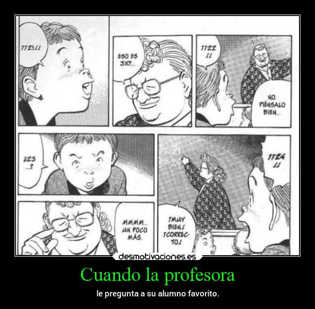 Cuando la profesora - le pregunta a su alumno favorito.