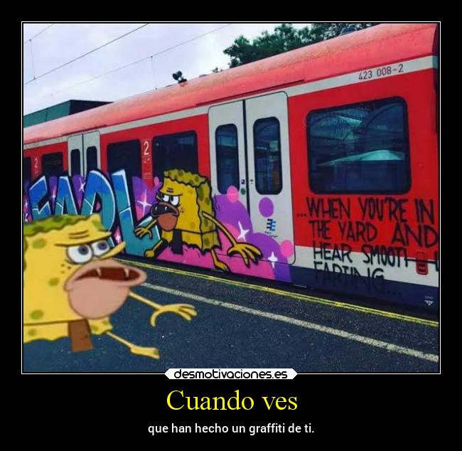 Cuando ves - que han hecho un graffiti de ti.