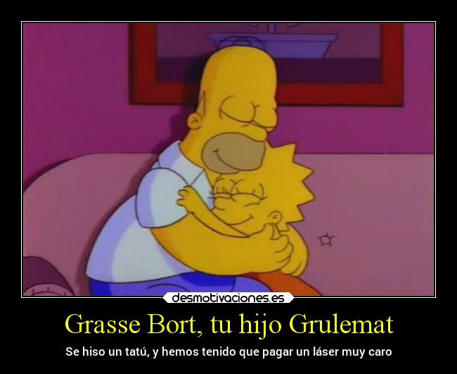 Grasse Bort, tu hijo Grulemat -