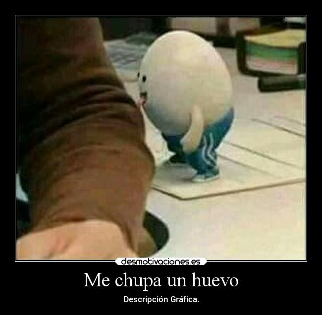 Me chupa un huevo -