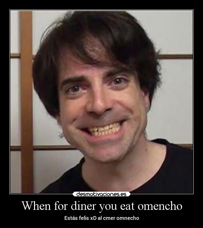 When for diner you eat omencho -