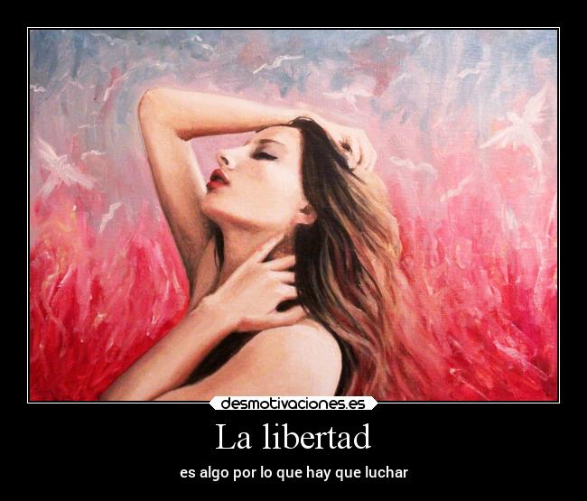 La libertad - es algo por lo que hay que luchar