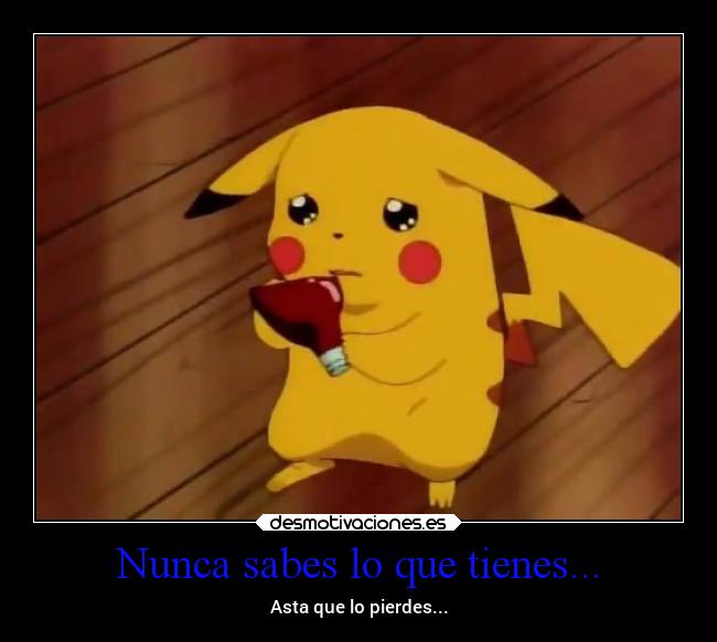 Nunca sabes lo que tienes... - Asta que lo pierdes...