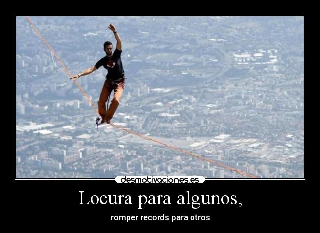 Locura para algunos, -