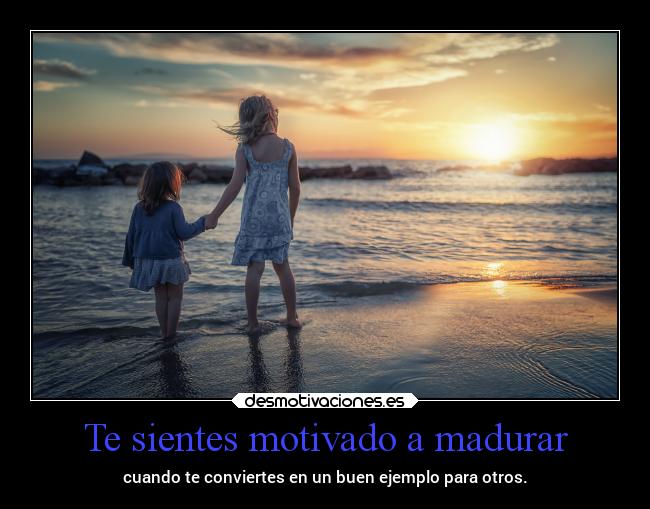 Te sientes motivado a madurar - 