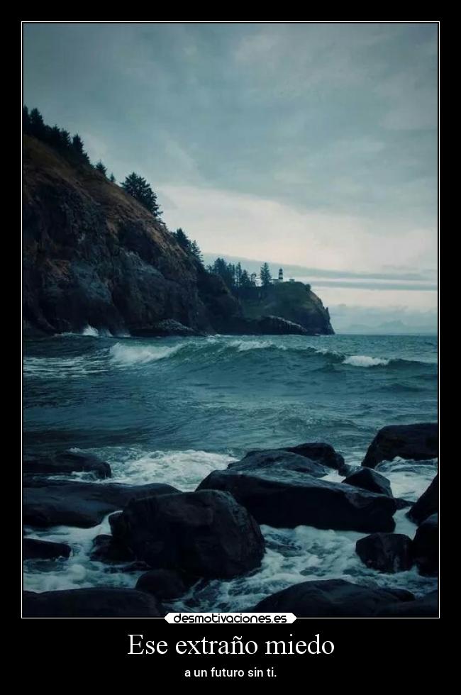 Ese extraño miedo - a un futuro sin ti.