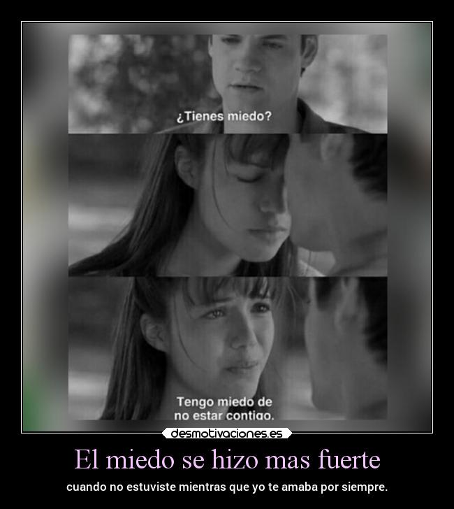 El miedo se hizo mas fuerte - cuando no estuviste mientras que yo te amaba por siempre.