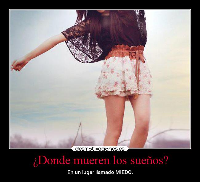 ¿Donde mueren los sueños? - En un lugar llamado MIEDO.