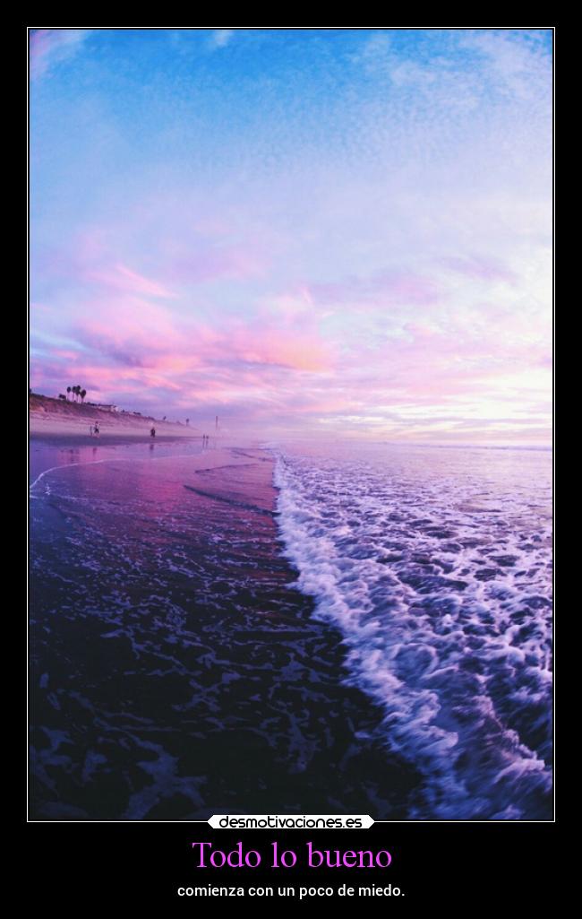 Todo lo bueno - comienza con un poco de miedo.