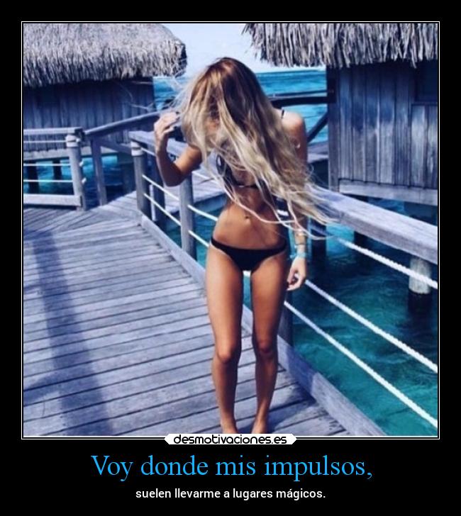 Voy donde mis impulsos, -