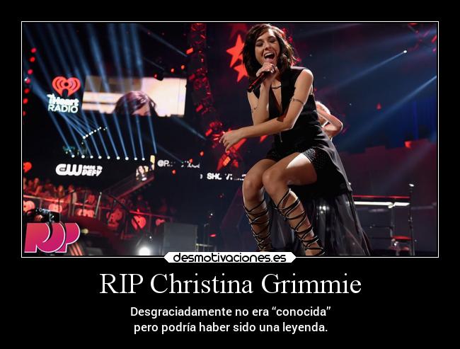 RIP Christina Grimmie - Desgraciadamente no era “conocida”
pero podría haber sido una leyenda.