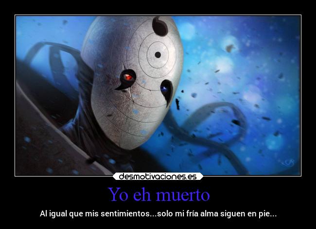 Yo eh muerto - Al igual que mis sentimientos...solo mi fría alma siguen en pie...