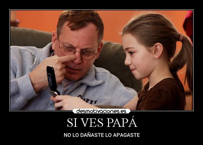 SI VES PAPÁ - NO LO DAÑASTE LO APAGASTE