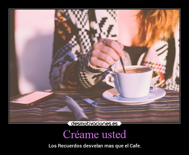 Créame usted - Los Recuerdos desvelan mas que el Cafe.