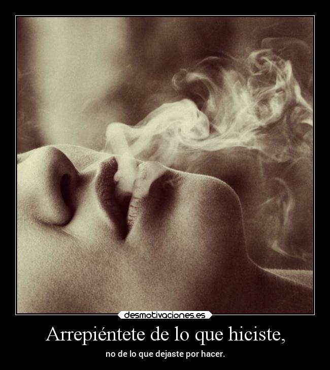 Arrepiéntete de lo que hiciste, -