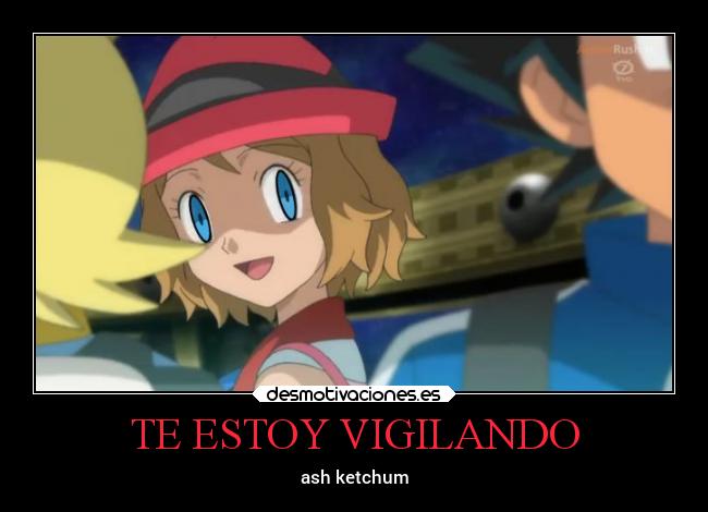TE ESTOY VIGILANDO - ash ketchum