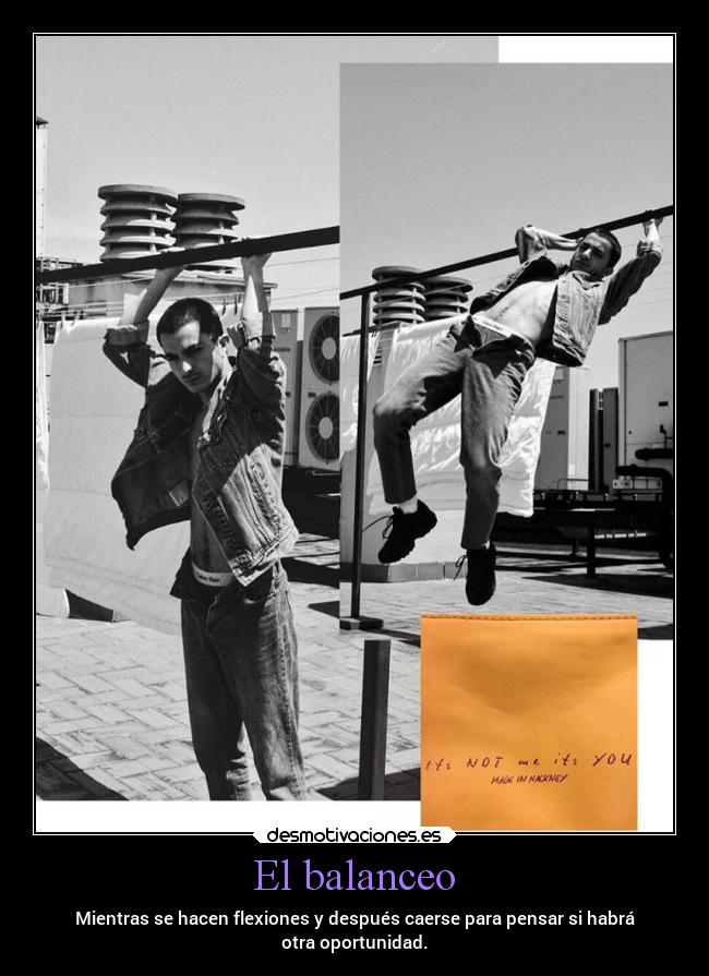 El balanceo - Mientras se hacen flexiones y después caerse para pensar si habrá
otra oportunidad.