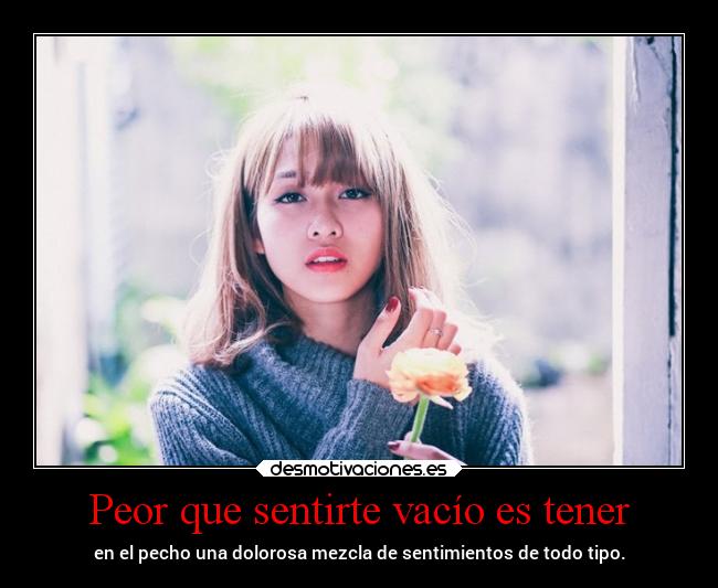 Peor que sentirte vacío es tener - 