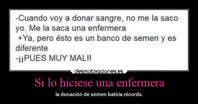 Si lo hiciese una enfermera - la donación de semen batiría récords.