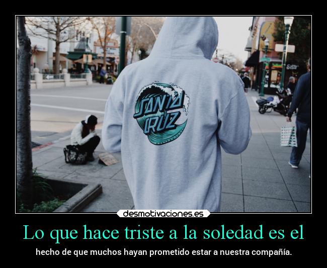 Lo que hace triste a la soledad es el - 