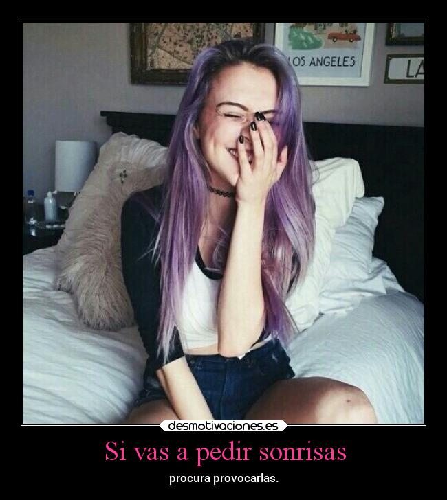 Si vas a pedir sonrisas - procura provocarlas.