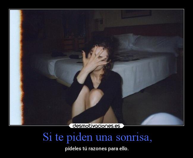 Si te piden una sonrisa, - pídeles tú razones para ello.