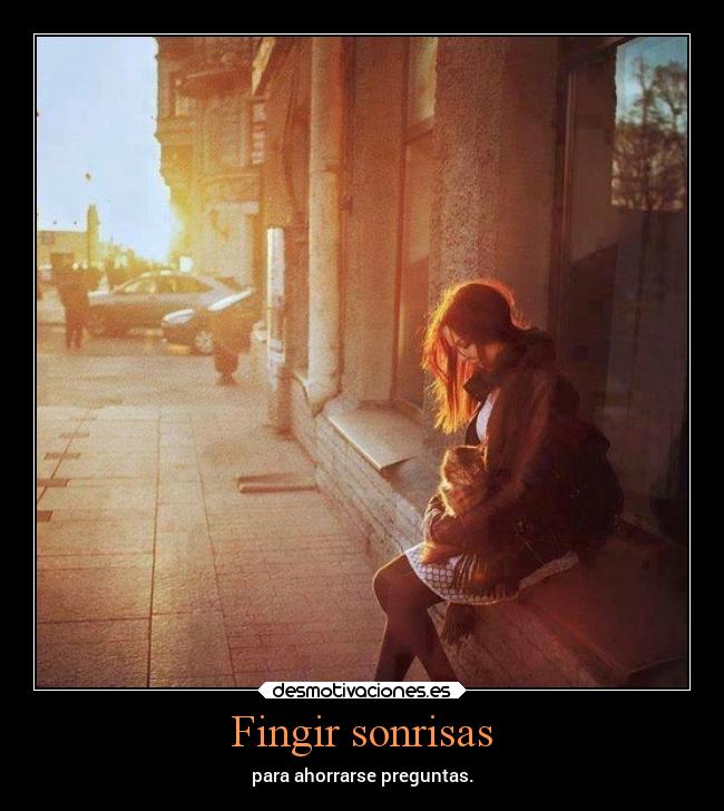 Fingir sonrisas - para ahorrarse preguntas.