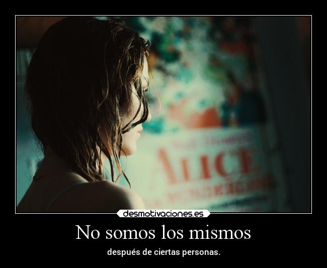 No somos los mismos - después de ciertas personas.