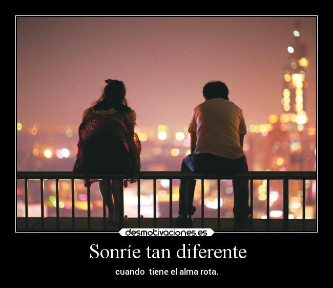 Sonríe tan diferente - cuando tiene el alma rota.