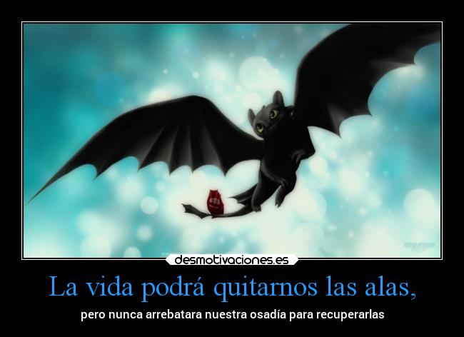 La vida podrá quitarnos las alas, -
