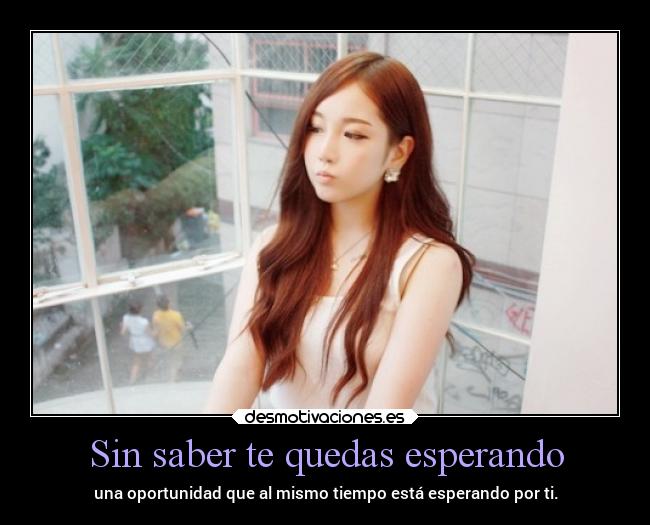 Sin saber te quedas esperando -