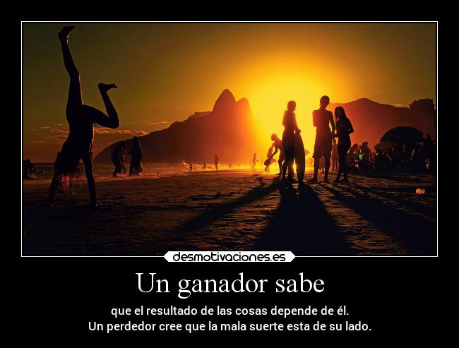 Un ganador sabe - que el resultado de las cosas depende de él.
Un perdedor cree que la mala suerte esta de su lado.