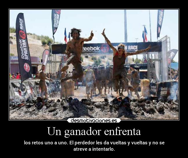 Un ganador enfrenta - los retos uno a uno. El perdedor les da vueltas y vueltas y no se
atreve a intentarlo.