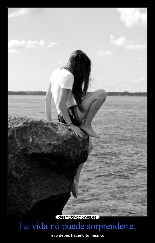 La vida no puede sorprenderte, - 