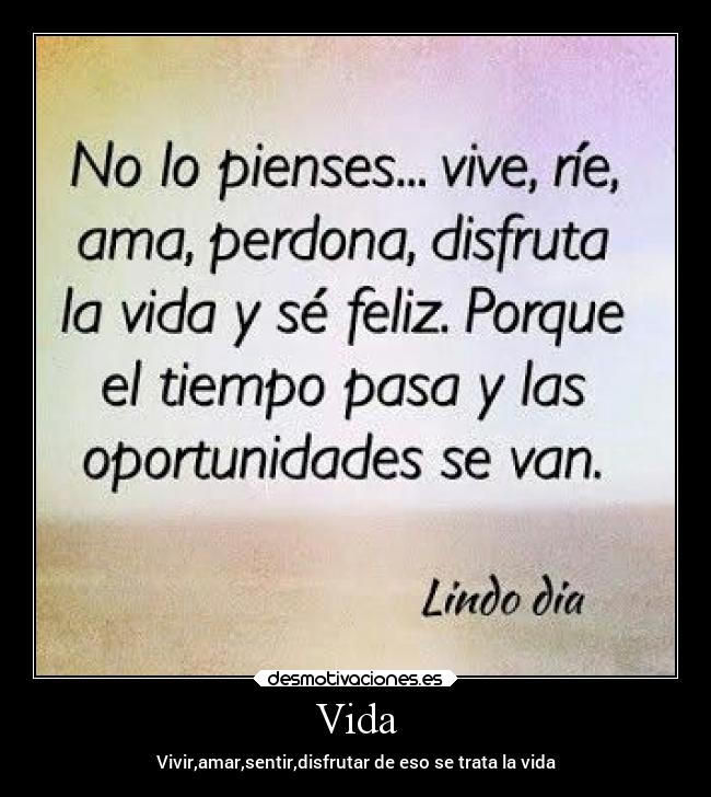 Vida - Vivir,amar,sentir,disfrutar de eso se trata la vida