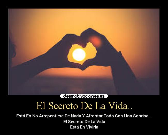 El Secreto De La Vida.. - Está En No Arrepentirse De Nada Y Afrontar Todo Con Una Sonrisa...
El Secreto De La Vida
Está En Vivirla