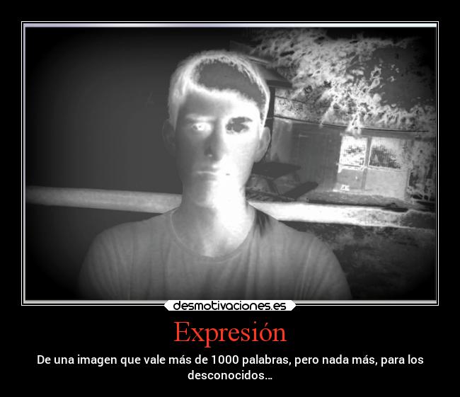 Expresión - De una imagen que vale más de 1000 palabras, pero nada más, para los
desconocidos…