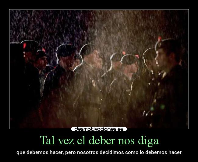 Tal vez el deber nos diga - que debemos hacer, pero nosotros decidimos como lo debemos hacer