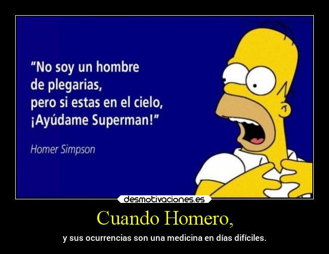 Cuando Homero, - y sus ocurrencias son una medicina en días difíciles.