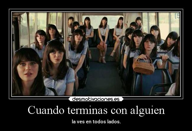 Cuando terminas con alguien - la ves en todos lados.