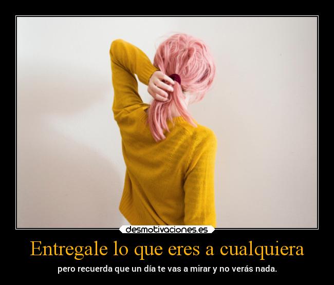 Entregale lo que eres a cualquiera - 