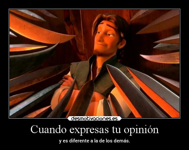 Cuando expresas tu opinión - y es diferente a la de los demás.
