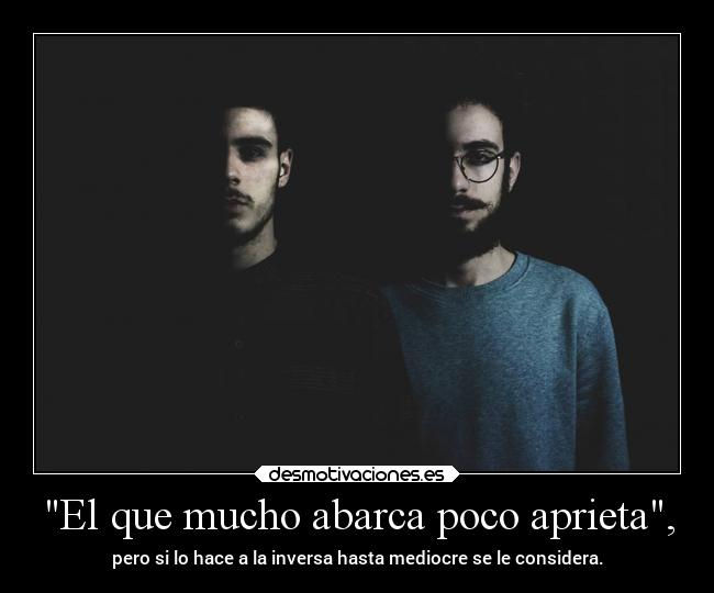 El que mucho abarca poco aprieta, -