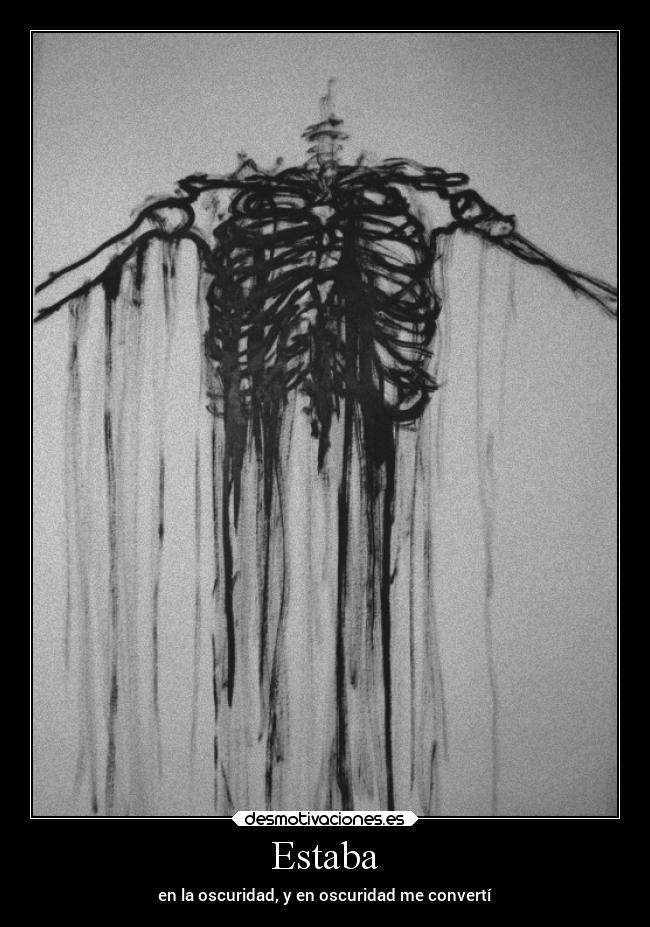 Estaba - en la oscuridad, y en oscuridad me convertí