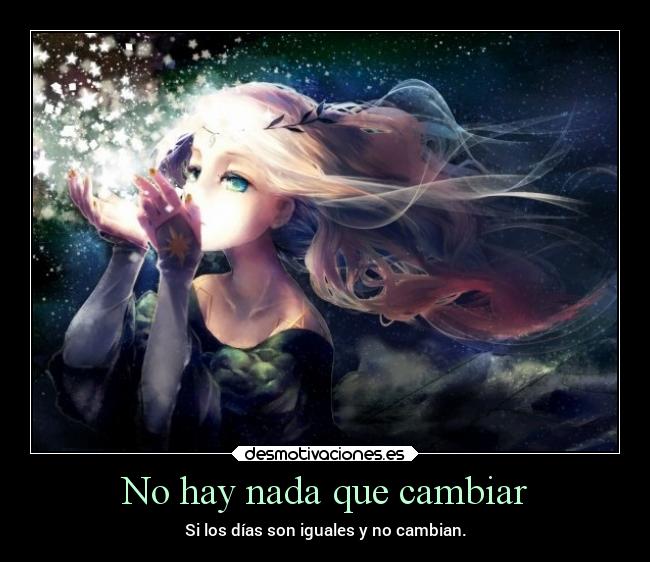 No hay nada que cambiar - Si los días son iguales y no cambian.