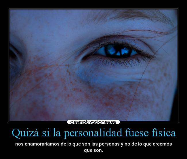 Quizá si la personalidad fuese física -