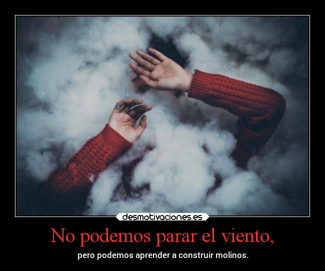No podemos parar el viento, -